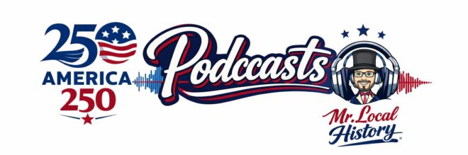 America 250 Podcasts Mr Local History Project2